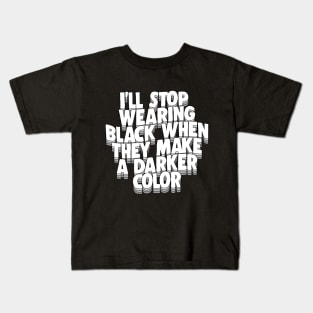 I'll Stop Wearing Black When They Make A Darker Color - funny goth statement design Kids T-Shirt